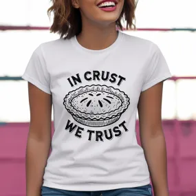 In Crust We Trust Funny Baking Shirt | Pie Baking Queen Shirt | GBBS Shirt Gift For Baker | Women's Slim-Fit Soft Style T-shirt